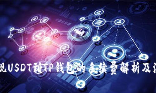币安提现USDT到TP钱包的手续费解析及注意事项