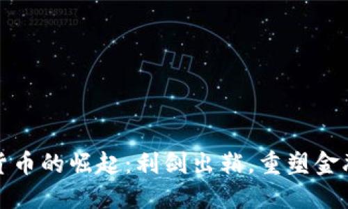 数字货币的崛起：利剑出鞘，重塑金融格局