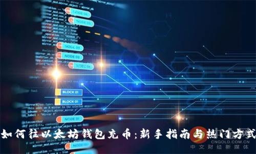 如何往以太坊钱包充币：新手指南与热门方式