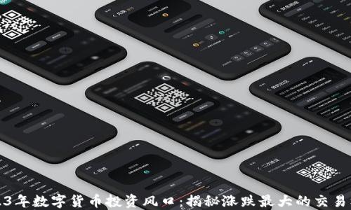 
2023年数字货币投资风口：揭秘涨跌最大的交易机构