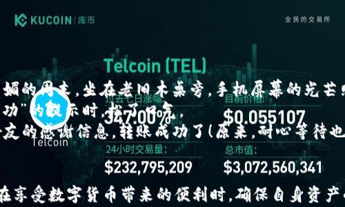
t p钱包转账请求成功：一步步教你如何安全使用和避免常见问题

关键词
TP钱包, 转账请求成功, 加密货币, 钱包安全/guanjianci

引言
在日常生活中，数字货币的使用变得越来越普遍。随着加密货币市场的逐步成熟，许多人开始使用TP钱包等数字钱包进行转账和交易。然而，尽管转账操作简单，仍然有许多用户对如何安全地进行转账、以及遇到转账请求成功但资金却未到账等问题感到困惑。本文将详细探讨TP钱包的转账流程，并分析一些防范措施和常见问题的解决方案。

一、TP钱包简介
TP钱包是一种安全便捷的数字货币钱包，支持多种加密货币的存储与管理。从用户角度出发，它具备了低门槛和高安全性等优点，成为许多投资者的首选。TP钱包不仅支持快速转账，还配备了多重安全认证功能，最大程度上保障用户的数字资产安全。

二、TP钱包转账流程
在了解了TP钱包的基本信息后，我们需要详细了解转账流程。以下是使用TP钱包进行转账的具体步骤：

h41. 登录TP钱包/h4
打开TP钱包应用，输入你的密码或使用指纹解锁，将钱包呈现于你眼前。此时，你会看到钱包首页的信息展示，包括你的资产余额和最近的交易记录。

h42. 选择转账功能/h4
点击“转账”按钮，进入转账界面。在这里，你会看到一个的输入框，要求你填写对方钱包地址和转账金额。这时，阳光透过窗户洒在你的手机屏幕上，仿佛为你即将进行的交易带来了几分温暖和希望。

h43. 输入转账信息/h4
仔细输入对方的地址，确保没有任何一个字符的错误。数据的准确性决定着资金能否成功送到对方的账户。平时我们常常因为一个小失误而遗憾不已，尤其在涉及到金钱时，所以每一次操作都要格外小心。

h44. 确认并发送转账请求/h4
确认无误后，点击“确认转账”按钮。此时，钱包将要求你进行二次确认，输入交易密码或进行指纹验证。这一步骤如同一道安全锁，让你的资产更有保障。

h45. 查看转账状态/h4
转账请求成功后，你会看到转账状态显示为“处理中”。你可以在交易记录中追踪到这笔交易的进度，情不自禁地想象着这笔资金飞往何方。

三、常见问题解析
虽然转账流程简单易懂，但有时我们仍会遇到一些问题。以下是一些用户在使用TP钱包时常见的问题及相应的解决方案：

h41. 转账请求成功，但资金未到账/h4
许多用户首次操作转账时，都会遇到转账请求显示成功，却未能及时到账的情况。这通常是因为区块链网络繁忙，交易需要一定的确认时间。在这种情况下，耐心等待是解决问题的最佳方案。

h42. 不小心输入错误的地址/h4
若转账金额发错了地址，那么资金基本上无法找回。因此，用户在进行转账之初，一定要仔细核对地址的准确性。如果出现这种情况，可以尝试联系交易对方，看是否能够解决。

h43. 交易费用问题/h4
有时，转账费用可能会因为网络拥堵而增加。这就需要用户提前了解当前网络状况，以及在转账过程中选择合适的手续费。

四、保障钱包安全的措施
安全对于数字资产的保护至关重要。使用TP钱包时，可以采取以下措施来增强安全性：

h41. 开启双重身份验证/h4
在钱包中设置双重身份验证，可以提高账户的安全性。当你尝试登录或进行交易时，系统将要求输入动态验证码，增强账户的防护。

h42. 定期更新密码/h4
保持良好的密码习惯，定期更新账户密码，确保账户不被轻易破坏。可以选择一些复杂的字母、数字和特殊字符组合，以增加安全性。

h43. 不分享私钥/h4
私钥如同你的身份，对于你的资金安全具有决定性影响。切勿随意分享或存储私钥在不安全的地方。

五、小故事：一次成功的转账经历
小李是一位年轻的投资者，最近在加密货币市场中赚了一些钱。为了给远在他乡的好友庆祝生日，他决定用TP钱包给好友转账100美元。他在阳光明媚的周末，坐在老旧木桌旁，手机屏幕的光芒照亮了他微微紧张的脸庞。
在操作过程中，他小心翼翼地检查每一步，思考着转账金额会如何给好友带来惊喜。提交转账请求后，心中不禁涌起一阵期待。当他看到“转账请求成功”的提示时，松了口气。
然而，过了一会儿，资金竟然未到账，他的心情瞬间跌至谷底。想到刚才可能是因为网络拥堵，便深吸一口气，决定等待。果然，在几分钟后，他收到了好友的感谢信息，转账成功了！原来，耐心等待也是一种美德。

总结
在数字货币日益普及的今天，掌握TP钱包的安全使用和有效转账方法，显得尤为重要。希望通过本文的讲解，用户能够更加顺利地完成转账操作，并在享受数字货币带来的便利时，确保自身资产的安全。无论如何，转账请求成功只是一个开始，耐心和细致将决定资产的最终归属。