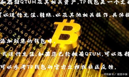 在TP钱包中，QTUM（量子链）是支持的区块链之一，因此您可以在TP钱包中管理和存储QTUM及其相关资产。TP钱包是一个支持多种区块链资产的钱包，用户可以方便地在其中进行不同资产的管理和交易。

如果您想使用TP钱包来管理QTUM，您只需确保在钱包中添加QTUM链，然后您可以进行充值、转账、以及其他相关操作。具体操作如下：

1. **下载并安装TP钱包**：您可以通过应用商店下载TP钱包，设置好您的账号。

2. **选择添加资产**：在TP钱包的主界面，找到“添加资产”选项，搜索QTUM，并添加到您的钱包中。

3. **进行充值或转账**：选择QTUM后，您可以通过扫描二维码或复制地址的方式进行充值。如果您已经拥有QTUM，可以选择转账功能发送QTUM到其他资产。

以上就是在TP钱包中管理QTUM链资产的基本步骤。如果您需要更详细的信息，可以参考TP钱包的官方文档或社区反馈。