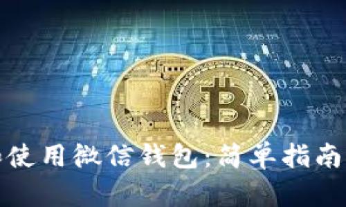 如何下载和使用微信钱包：简单指南与实用技巧