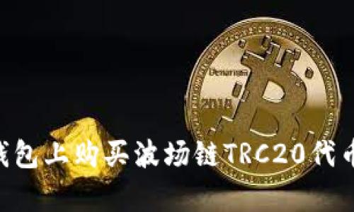 如何在TP钱包上购买波场链TRC20代币：简单指南