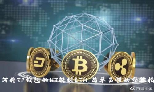 如何将TP钱包的HT转到ETH：简单易懂的步骤指南