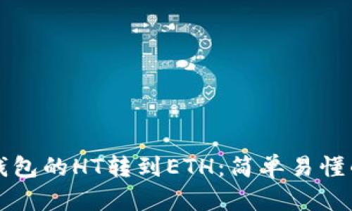 如何将TP钱包的HT转到ETH：简单易懂的步骤指南