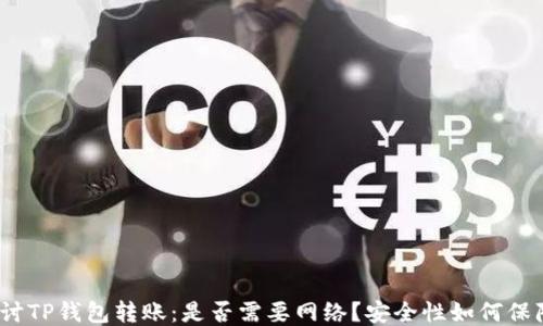 
探讨TP钱包转账：是否需要网络？安全性如何保障？