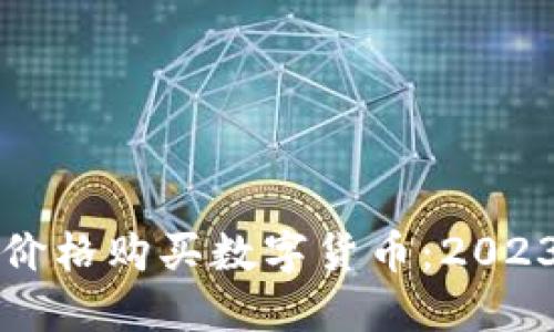 如何以优惠价格购买数字货币：2023年实用指南
