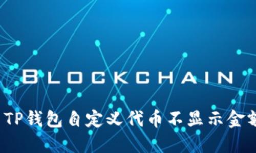 如何解决TP钱包自定义代币不显示金额的问题？