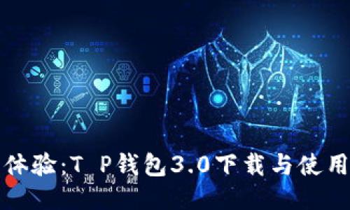 全新体验：T P钱包3.0下载与使用指南