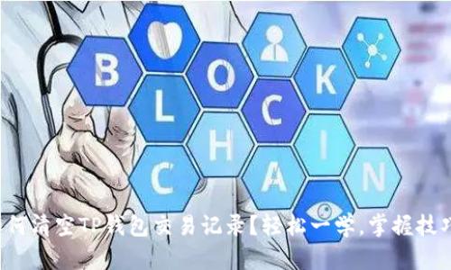 如何清空TP钱包交易记录？轻松一学，掌握技巧！