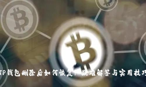TP钱包删除后如何恢复? 疑难解答与实用技巧