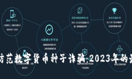 如何识别和防范数字货币种子诈骗：2023年的最佳实用指南