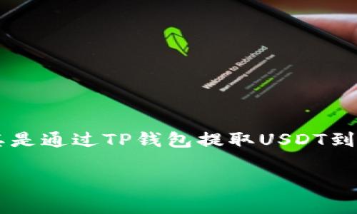 在当前的数字货币热潮中，越来越多的用户开始关注如何将资产高效安全地转移到各种交易平台上。尤其是通过TP钱包提取USDT到火币的操作，成为了许多投资者的日常需求。本文将为您详细介绍这一过程，以及在其中需要注意的事项。

如何将TP钱包提取USDT到火币：操作步骤与注意事项