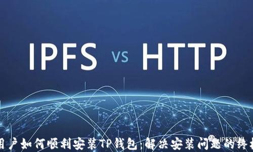 
大陆用户如何顺利安装TP钱包：解决安装问题的终极指南