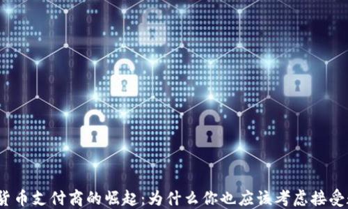 
2023年数字货币支付商的崛起：为什么你也应该考虑接受数字资产支付