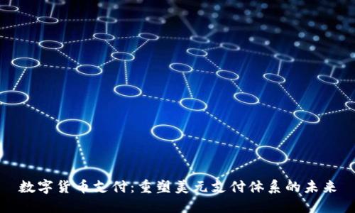 数字货币支付：重塑美元支付体系的未来