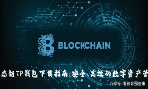 货币生态链TP钱包下载指南：安全、高效的数字资产管理方式