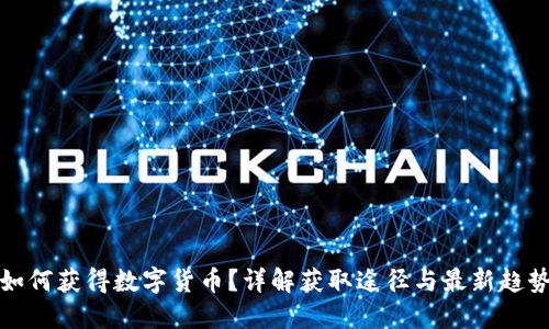如何获得数字货币？详解获取途径与最新趋势