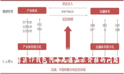如何解决TP钱包代币无法显示价格的问题？
