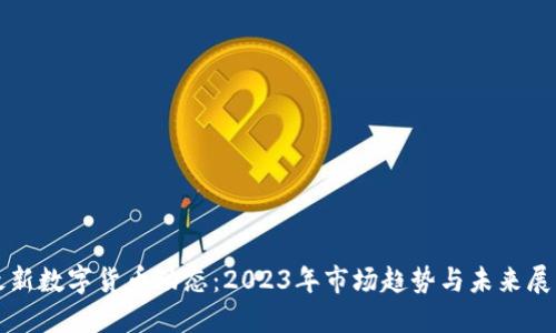 最新数字货币动态：2023年市场趋势与未来展望