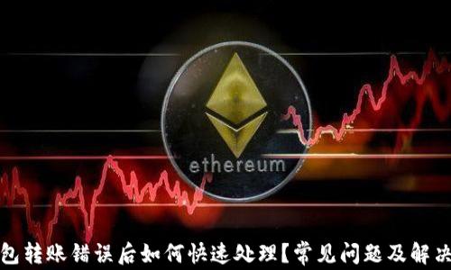 
TP钱包转账错误后如何快速处理？常见问题及解决方案